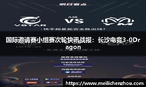 国际邀请赛小组赛次轮快讯战报：长沙电竞3-0Dragon