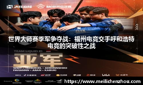 世界大师赛季军争夺战：福州电竞交手呼和浩特电竞的突破性之战